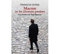 Macron ou les illusions perdues Les larmes de Paul Ricoeur - François Dosse - Le Passeur - broché - Essai