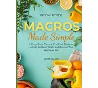 Macros Made Simple: A Macro Meal Plan and Cookbook Designed to Help You Lose Weight and Become Your Healthiest Self