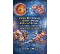 Macular Degeneration, Alzheimer's Disease, Parkinson's Disease, and Multiple Sclerosis: The True Cause and Treatment