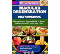 MACULAR DEGENERATION DIET COOKBOOK: Delicious, Doctor-Approved Meals to Support Eye Function and Promote Clear Vision