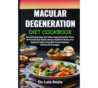 MACULAR DEGENERATION DIET COOKBOOK: Nourishing Recipes And Vision-Supporting Meal Plans To Promote Eye Health, Reduce Oxidative Stress, And Empower ... With Science-Backed Nutritional Strategies