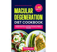 MACULAR DEGENERATION DIET COOKBOOK: Nutritional Guidance, and Easy Wholesome Recipes to Combat Vision Loss and Enhance Overall Eye Wellness Naturally (Including a 7-Day Meal Plan)