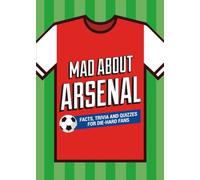 Mad About Arsenal: A Collection of Fun-Filled Facts, Trivia and Quotes About Your Much-Loved Club