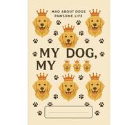 Mad About Dogs: Pawsome Life - My Dog, My King (Queen), A Royal Cream Paper Notebook for Devoted Dog Parents | Golden Retriever Composition: For Those ... Blank Journal for Notes, Plans & Pet Memories