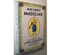 Mad About Madeline: The Complete Tales:Madeline; Madeline's Rescue; Madeline And the Bad Hat; Madeline in London; Madeline's Christmas; Madeline And the Gypsies; the Isle of God (Madeline's Origin)