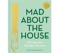 Kate WatsonSmyth – Mad About the House : 101 Interior Design Answers