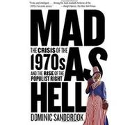 Mad as Hell: The Crisis of the 1970s and the Rise of the Populist Right Sandbrook, Dominic (Auteur)