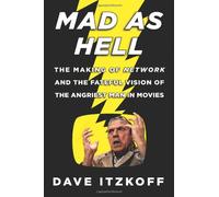 Mad as Hell: The Making of Network and the Fateful Vision of the Angriest Man in Movies