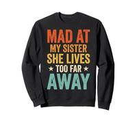 Mad At My Sister She Lives Too Far Away Sweatshirt