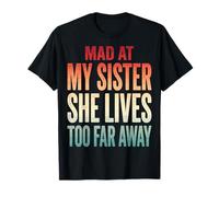 Mad At My Sister She Lives Too Far Away T-Shirt
