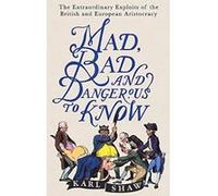 Mad, Bad and Dangerous to Know: The Extraordinary Exploits of the British and European Aristocracy - [Version Originale] Karl Shaw (Auteur)