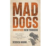 Mad Dogs and Other New Yorkers: Rabies, Medicine, and Society in an American Metropolis 1840-1920