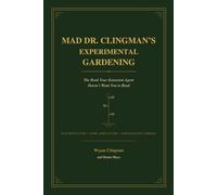 Mad Dr. Clingman's Experimental Gardening: The Book Your Extension Agent Doesn't Want You to Read