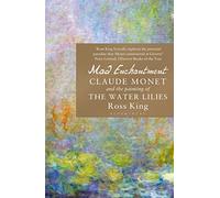 Mad Enchantment : Claude Monet and the Painting of the Water Lilies