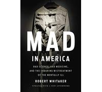 Mad In America (Revised): Bad Science, Bad Medicine, and the Enduring Mistreatment of the Mentally Ill