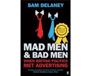 Mad Men & Bad Men: When British Politics Met Advertising (Paperback) Sam Delaney, (Auteur)