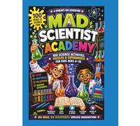 MAD SCIENTIST ACADEMY: 100 SCIENCE ACTIVITIES, PUZZLES & EXPERIMENTS FOR KIDS 4-10