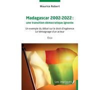 Madagascar 2002-2022 une transition démocratique ignorée - Le témoignage d'un acteur - Maurice Robert - Les Impliqués - broché - Essai