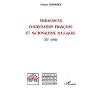 Francis Koerner – Madagascar : colonisation française et nationalisme malgache – XXè siècle – Broché