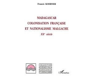 Madagascar : colonisation française et nationalisme malgache XXè siècle - Francis Koerner - L'harmattan - broché - Livre