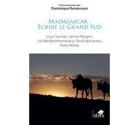 Madagascar : Écrire le Grand Sud: Louis Szumski, Latimer Rangers, Lila Ratsifandrihamanana, David Jaomanoro, Poety Rebely