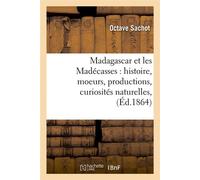 Madagascar et les Madécasses : histoire, moeurs, productions, curiosités naturelles, (Éd.1864) - Octave Sachot - Hachette Bnf - broché - Livre