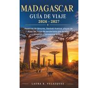 MADAGASCAR GUÍA DE VIAJE 2026 - 2027: Reservas de lémures, Baobab Avenue, playas de Nosy Be, rutas de senderismo por la selva tropical y consejos prácticos