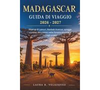MADAGASCAR GUIDA DI VIAGGIO 2026 - 2027: Riserve di Lemuri, Baobab Avenue, spiagge curiose, escursioni nella foresta pluviale e consigli pratici