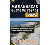 MADAGASCAR GUIDE DE VOYAGE 2025: Votre compagnon de voyage pour découvrir des informations importantes pour passer un moment inoubliable et profiter de cette destination.