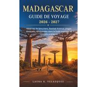 MADAGASCAR GUIDE DE VOYAGE 2026 - 2027: Réserves de lémuriens, Baobab Avenue, plages curieuses, randonnées dans la forêt tropicale et conseils pratiques