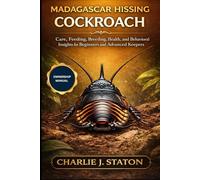 MADAGASCAR HISSING COCKROACH: Care, Feeding, Breeding, Health, and Behavioral Insights for Beginners and Advanced Keepers