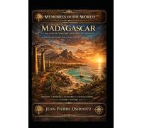 Madagascar - Island of Nature and Traditions: Between Africa and Asia, a land, a people, a memory