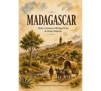 Madagascar: Mythes, Coutumes et Héritage Vivant du Peuple Malgache