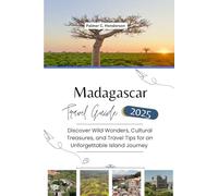 MADAGASCAR TRAVEL GUIDE 2025: Discover Wild Wonders, Cultural Treasures, and Travel Tips for an Unforgettable Island Journey