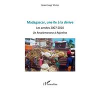 Madagascar une île à la dérive Les années 2007-2010 De Ravalomanana à Rajoelina - De Ravalomanana à Rajoelina - Jean-Loup Vivier - L'harmattan - broché - Essai