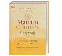 Madam Chutney: Authentisch indisch kochen. Eine kulinarische Reise von den Ausläufern des Himalaya bis zu den Alpen über 80 Original-Rezepte