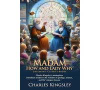 Madam How and Lady Why: A Classic Science Adventure: Educational journey through the wonders of the Earth - Fully Illustrated Edition with Author Biography