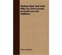 Madam How and Lady Why; Or, First Lessons in Earth Lore for Children Kingsley, Charles (Auteur)