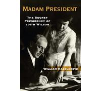 Madam President: The Secret Presidency of Edith Wilson
