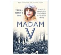 Madam V - Virginia Vernon’s War: Battling to Bring (ENSA) Entertainment to the British Troops