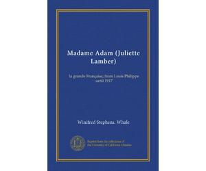 Madame Adam (Juliette Lamber): la grande Française; from Louis Philippe until 1917