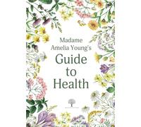 Madame Amelia Young’s Guide To Health