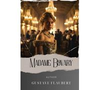 Madame Bovary: Bovary's Temptations - A Tale of Adultery and Forbidden Desires. The Original Classic (annotated)