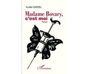 Madame Bovary, c'est moi Roman - Aurélie Gasrel - L'harmattan - broché - Roman