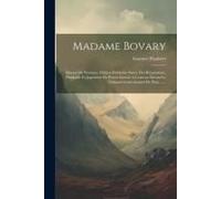 Madame Bovary: Moeurs De Province. Edition Définitive Suivie Des Réquisitoire, Plaidoirie Et Jugement Du Procès Intenté A L'auteur De