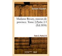 Madame Bovary, moeurs de province. Tome 2,Partie 2-3 (Éd.1858)