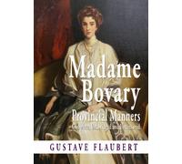 Madame Bovary : Provincial Manners : Complete, Unabridged, And Uncensored