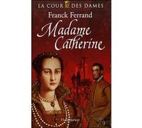 Franck Ferrand – Madame Catherine – La Cour des Dames (Tome 3) – Roman – Broché