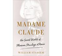 Madame Claude: Her Secret World of Pleasure, Privilege, and Power