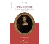 Madame Dacier, femme et savante du Grand Siècle (1645 - 1720) - Eliane Itti - L'harmattan - broché - Essai